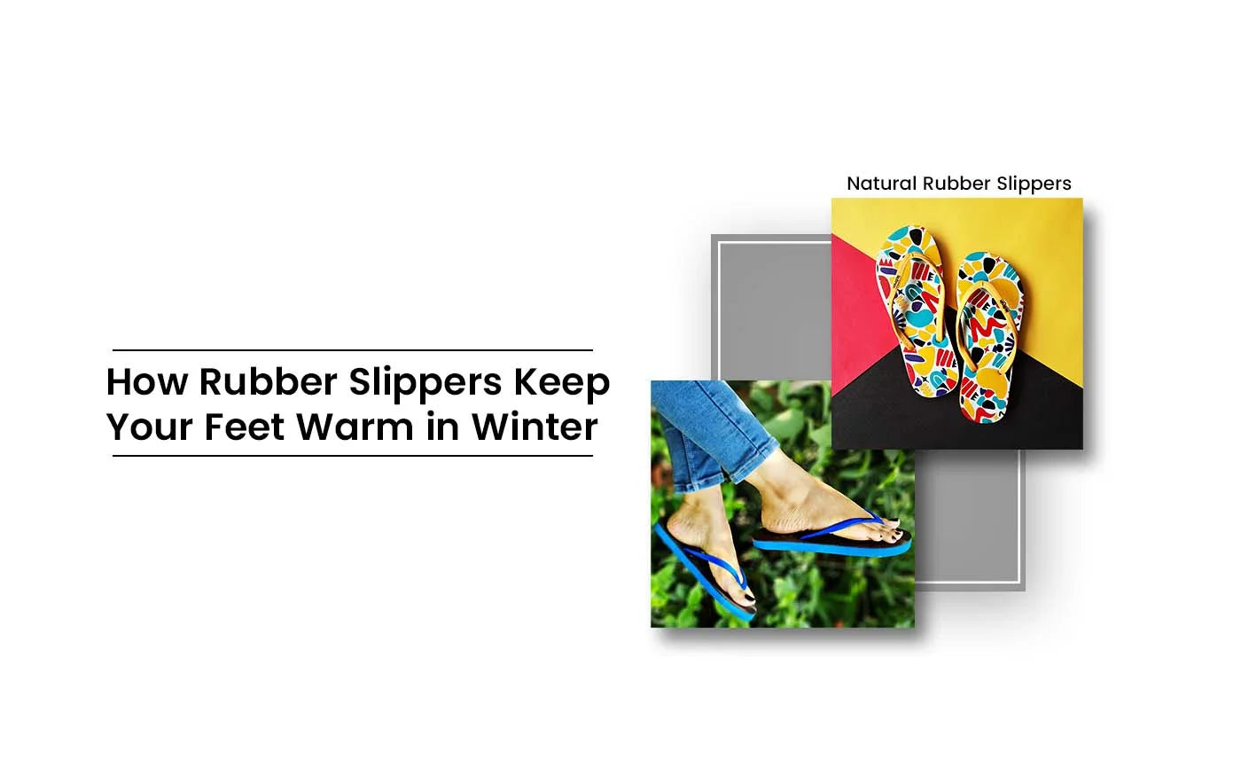 How Rubber Slippers Keep Your Feet Warm in Winter