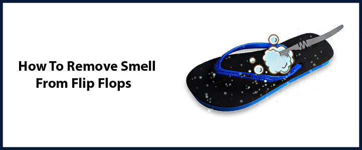 How to prevent and remove flip-flop odour with tips on cleaning, foot powder, and using breathable materials.