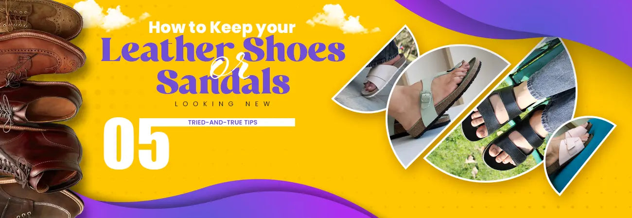 How to Keep Your Leather Shoes or Sandals Looking New: 5 Tried-and-True Tips?